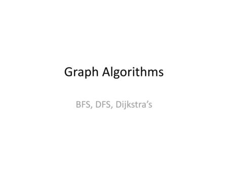 Graph Algorithms BFS, DFS, Dijkstra’s.