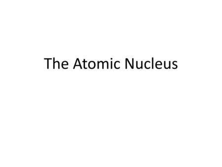 The Atomic Nucleus.