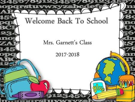 Welcome Back To School Mrs. Garnett’s Class 2017-2018.