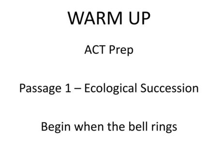 ACT Prep Passage 1 – Ecological Succession Begin when the bell rings