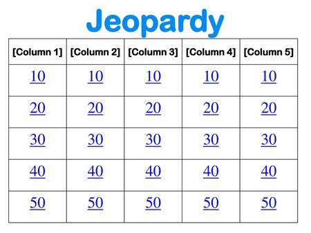 Jeopardy [Column 1] [Column 2] [Column 3] [Column 4]