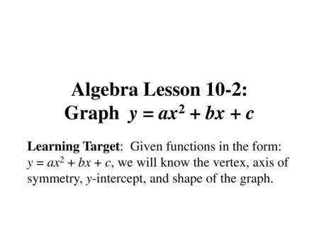 Algebra Lesson 10-2: Graph y = ax2 + bx + c