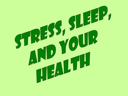 Stress, Sleep, and your HEALTH.