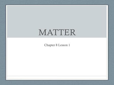 MATTER Chapter 8 Lesson 1.