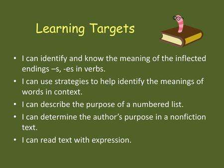 Learning Targets I can identify and know the meaning of the inflected endings –s, -es in verbs. I can use strategies to help identify the meanings of words.