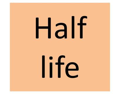 Half life.