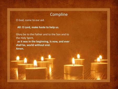 Compline O God, come to our aid. All: O Lord, make haste to help us.