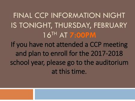 FINAL CCP information night is tonight, Thursday, February 16th at 7:00pm If you have not attended a CCP meeting and plan to enroll for the 2017-2018.