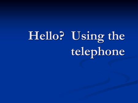 Hello? Using the telephone