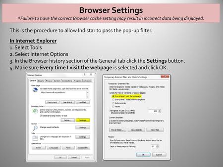 Browser Settings *Failure to have the correct Browser cache setting may result in incorrect data being displayed. This is the procedure to allow Indistar.