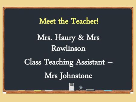Mrs. Haury & Mrs Rowlinson Class Teaching Assistant – Mrs Johnstone