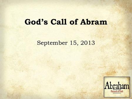 God’s Call of Abram September 15, 2013.