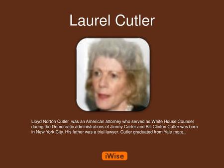 Laurel Cutler Lloyd Norton Cutler was an American attorney who served as White House Counsel during the Democratic administrations of Jimmy Carter and.