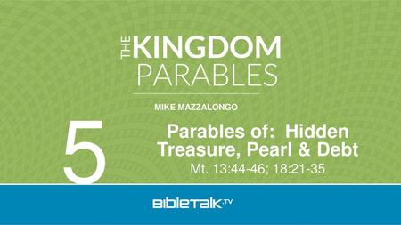 Parables of: Hidden Treasure, Pearl & Debt Mt. 13:44-46; 18:21-35