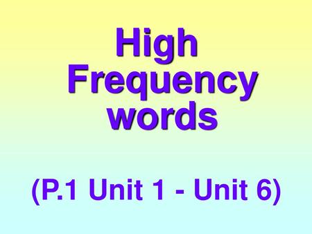 High Frequency words (P.1 Unit 1 - Unit 6).