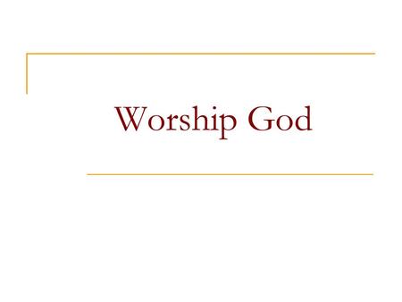 Worship God.