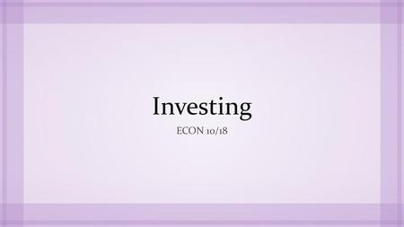 Investing Econ 10/18.