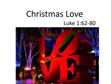 Christmas Love Luke 1:62-80.