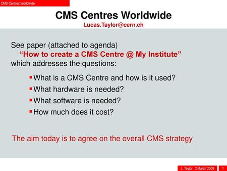 L. Taylor 2 March CMS Centres Worldwide See paper (attached to agenda) “How  to create a CMS My Institute” which addresses the questions: - ppt download