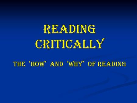 Reading Critically The ‘How’ and ‘Why’ of Reading