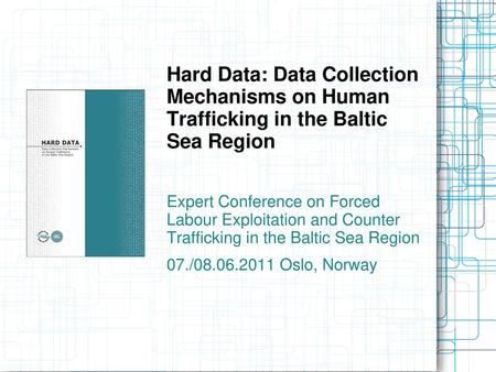 Hard Data: Data Collection Mechanisms on Human Trafficking in the Baltic Sea Region Expert Conference on Forced Labour Exploitation and Counter.