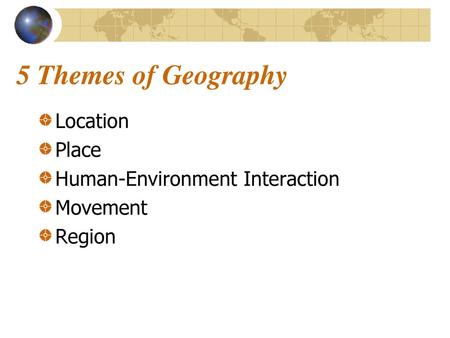 5 Themes of Geography Location Place Human-Environment Interaction
