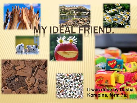 My ideal friend. It was done by Dasha Korepina, form 7a.