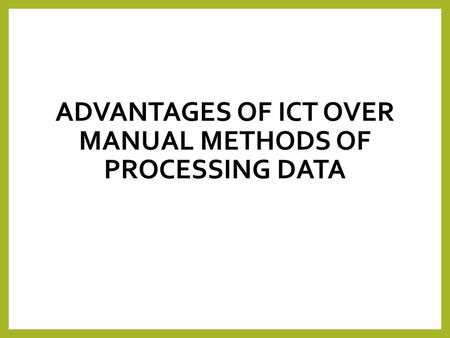 Advantages of ICT over Manual Methods of Processing Data