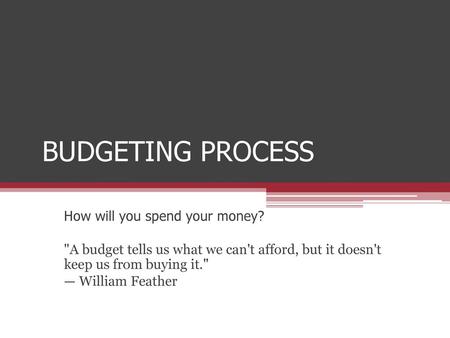 BUDGETING PROCESS How will you spend your money?
