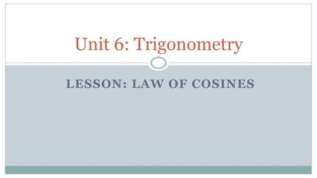 Unit 6: Trigonometry Lesson: Law of coSines.