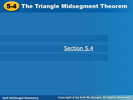 5-4 The Triangle Midsegment Theorem Section 5.4 Holt McDougal Geometry