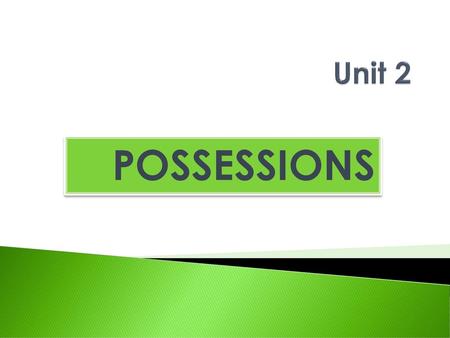 Unit 2 POSSESSIONS.