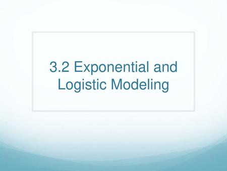 3.2 Exponential and Logistic Modeling