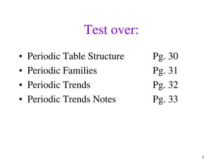 Test over: Periodic Table Structure Pg. 30 Periodic Families Pg. 31