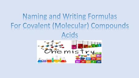 Naming and Writing Formulas For Covalent (Molecular) Compounds Acids