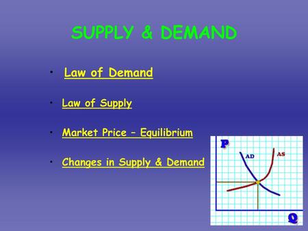 SUPPLY & DEMAND Law of Demand Law of Supply Market Price – Equilibrium