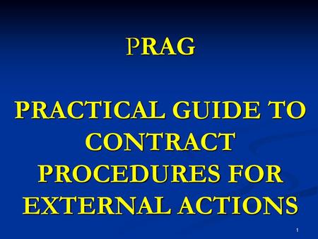 PRAG PRACTICAL GUIDE TO CONTRACT PROCEDURES FOR EXTERNAL ACTIONS