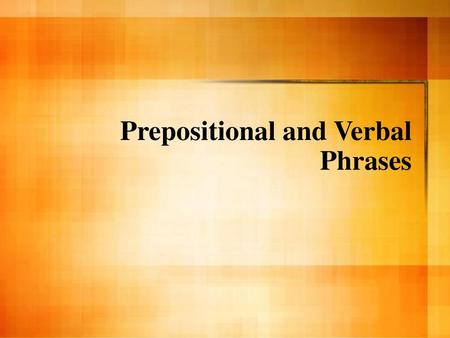 Prepositional and Verbal Phrases