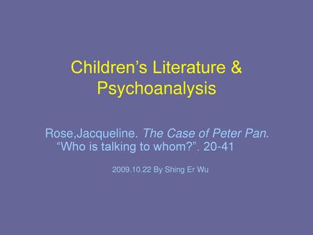 Childhood and Freudian Psychoanalysis Reading: The Case of Peter Pan  (Chapter 1) Presenter: Fiona Feng-Hsin Liu Date & Time: April 27  9:00-10:30AM. - ppt download