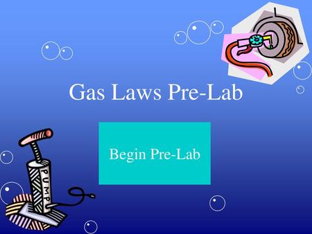 Gas Laws Pre-Lab Begin Pre-Lab.