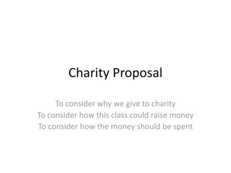 Charity Proposal To consider why we give to charity