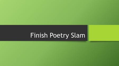 Finish Poetry Slam.