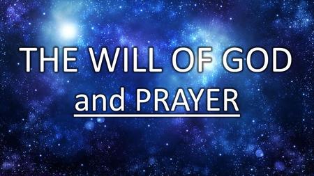 THE WILL OF GOD and PRAYER.