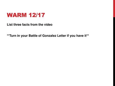 Warm 12/17 List three facts from the video **Turn in your Battle of Gonzalez Letter if you have it**