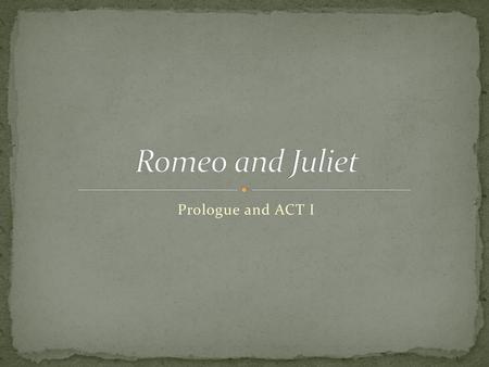 Romeo and Juliet Prologue and ACT I.