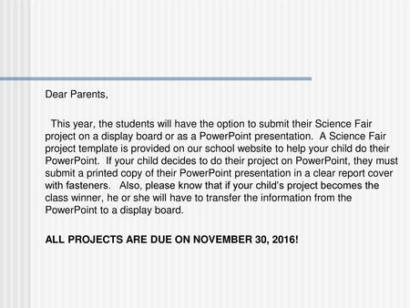 Dear Parents, This year, the students will have the option to submit their Science Fair project on a display board or as a PowerPoint presentation. A.