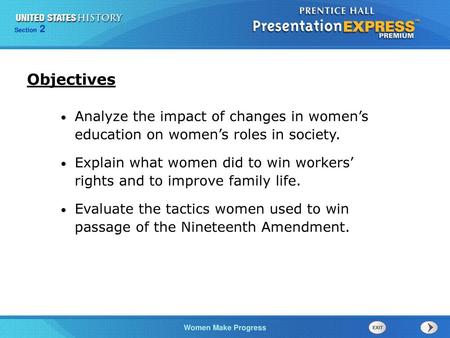 Objectives Analyze the impact of changes in women’s education on women’s roles in society. Explain what women did to win workers’ rights and to improve.