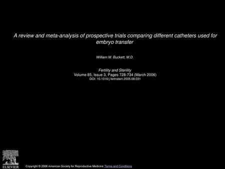 A review and meta-analysis of prospective trials comparing different catheters used for embryo transfer  William M. Buckett, M.D.  Fertility and Sterility 