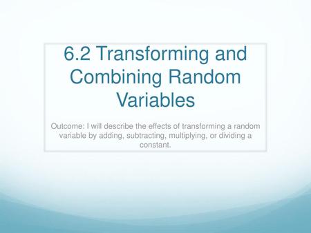 6.2 Transforming and Combining Random Variables
