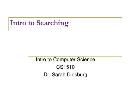 Intro to Computer Science CS1510 Dr. Sarah Diesburg